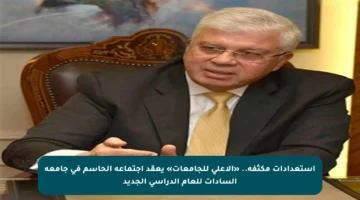 استعدادات مكثفة.. «الأعلى للجامعات» يعقد اجتماعه الحاسم في جامعة السادات للعام الدراسي الجديد